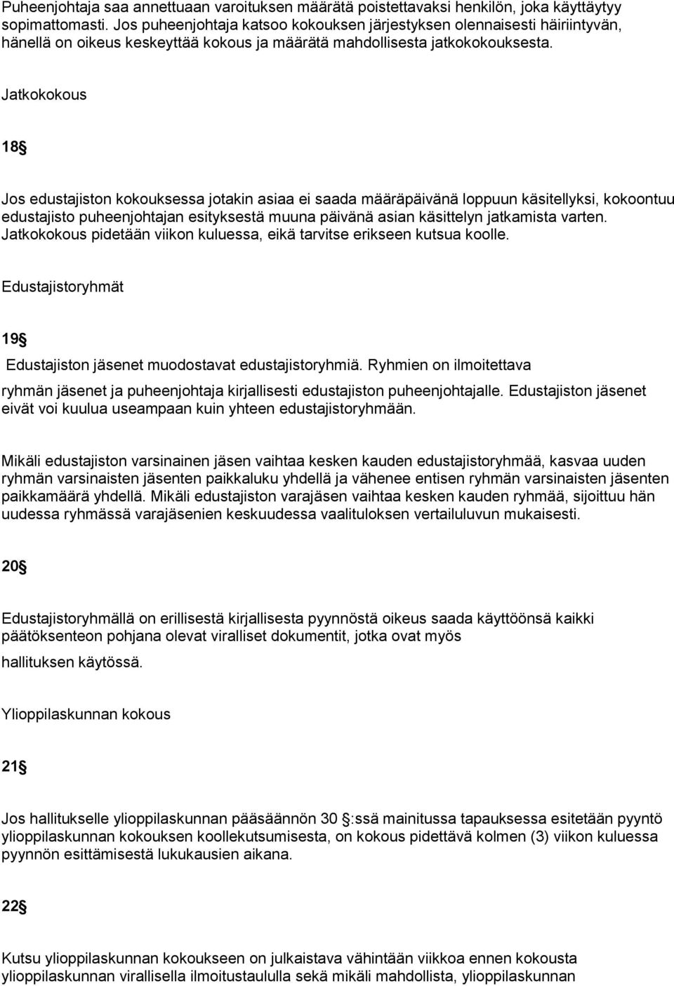 Jatkokokous 18 Jos edustajiston kokouksessa jotakin asiaa ei saada määräpäivänä loppuun käsitellyksi, kokoontuu edustajisto puheenjohtajan esityksestä muuna päivänä asian käsittelyn jatkamista varten.