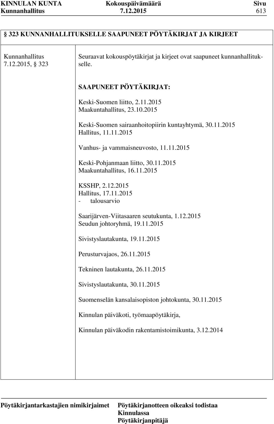 11.2015 Maakuntahallitus, 16.11.2015 KSSHP, 2.12.2015 Hallitus, 17.11.2015 - talousarvio Saarijärven-Viitasaaren seutukunta, 1.12.2015 Seudun johtoryhmä, 19.11.2015 Sivistyslautakunta, 19.11.2015 Perusturvajaos, 26.