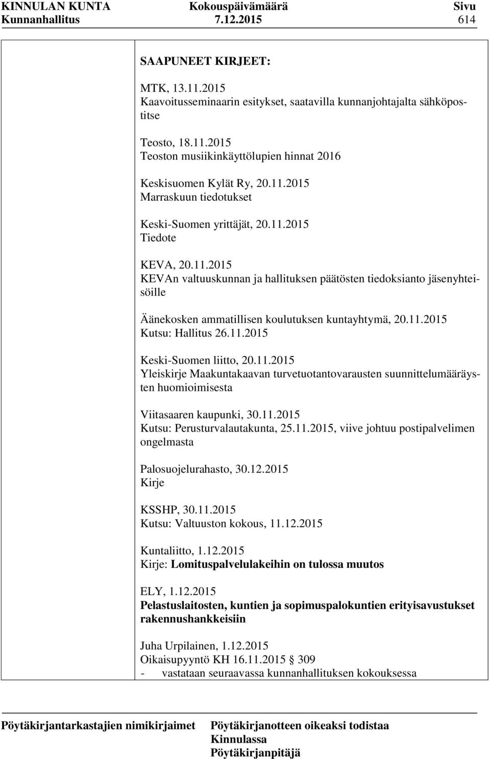 11.2015 Kutsu: Hallitus 26.11.2015 Keski-Suomen liitto, 20.11.2015 Yleiskirje Maakuntakaavan turvetuotantovarausten suunnittelumääräysten huomioimisesta Viitasaaren kaupunki, 30.11.2015 Kutsu: Perusturvalautakunta, 25.