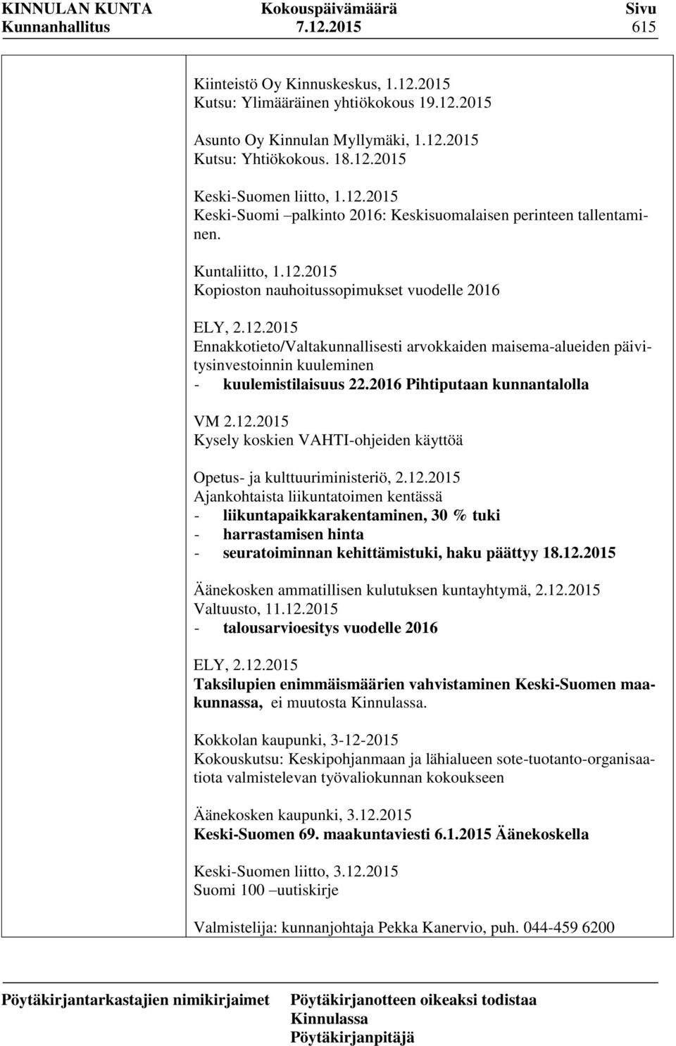 2016 Pihtiputaan kunnantalolla VM 2.12.2015 Kysely koskien VAHTI-ohjeiden käyttöä Opetus- ja kulttuuriministeriö, 2.12.2015 Ajankohtaista liikuntatoimen kentässä - liikuntapaikkarakentaminen, 30 % tuki - harrastamisen hinta - seuratoiminnan kehittämistuki, haku päättyy 18.