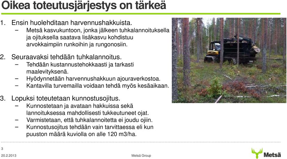 Seuraavaksi tehdään tuhkalannoitus. Tehdään kustannustehokkaasti ja tarkasti maalevityksenä. Hyödynnetään harvennushakkuun ajouraverkostoa.