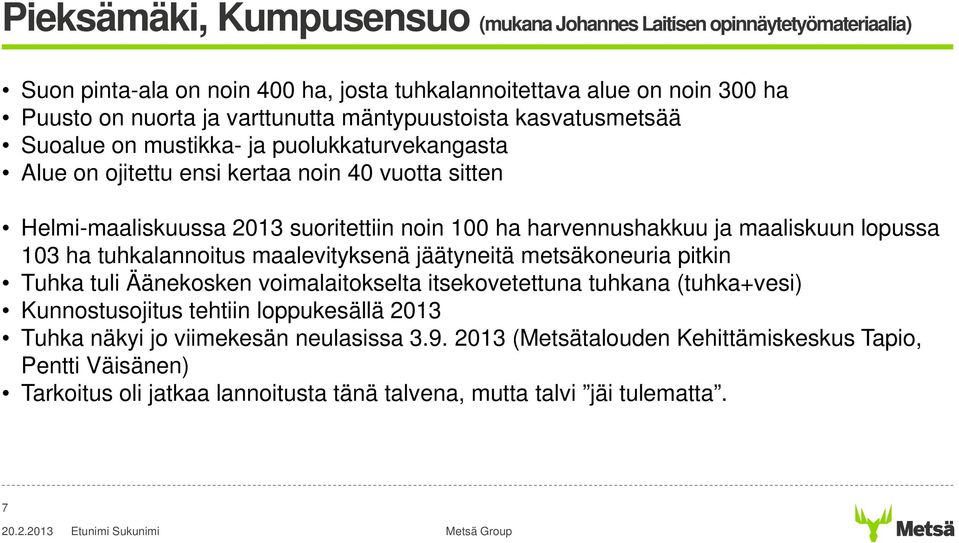 harvennushakkuu ja maaliskuun lopussa 103 ha tuhkalannoitus maalevityksenä jäätyneitä metsäkoneuria pitkin Tuhka tuli Äänekosken voimalaitokselta itsekovetettuna tuhkana (tuhka+vesi) Kunnostusojitus