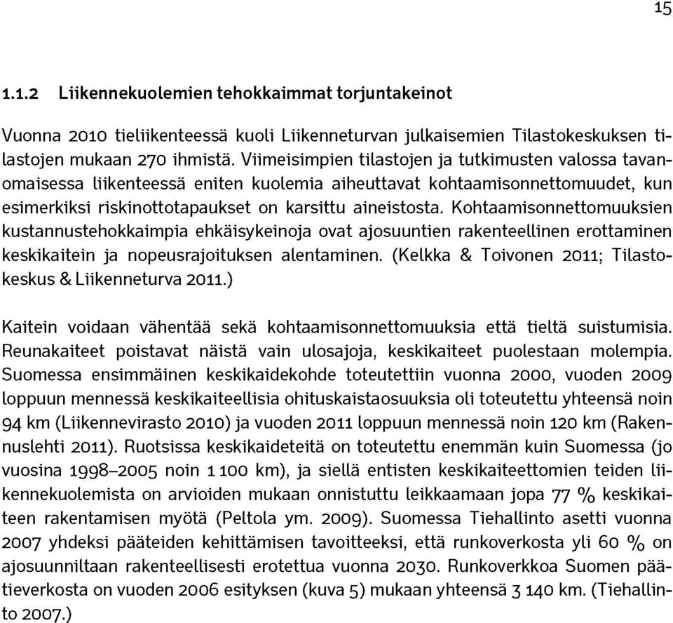 Kohtaamisonnettomuuksien kustannustehokkaimpia ehkäisykeinoja ovat ajosuuntien rakenteellinen erottaminen keskikaitein ja nopeusrajoituksen alentaminen.