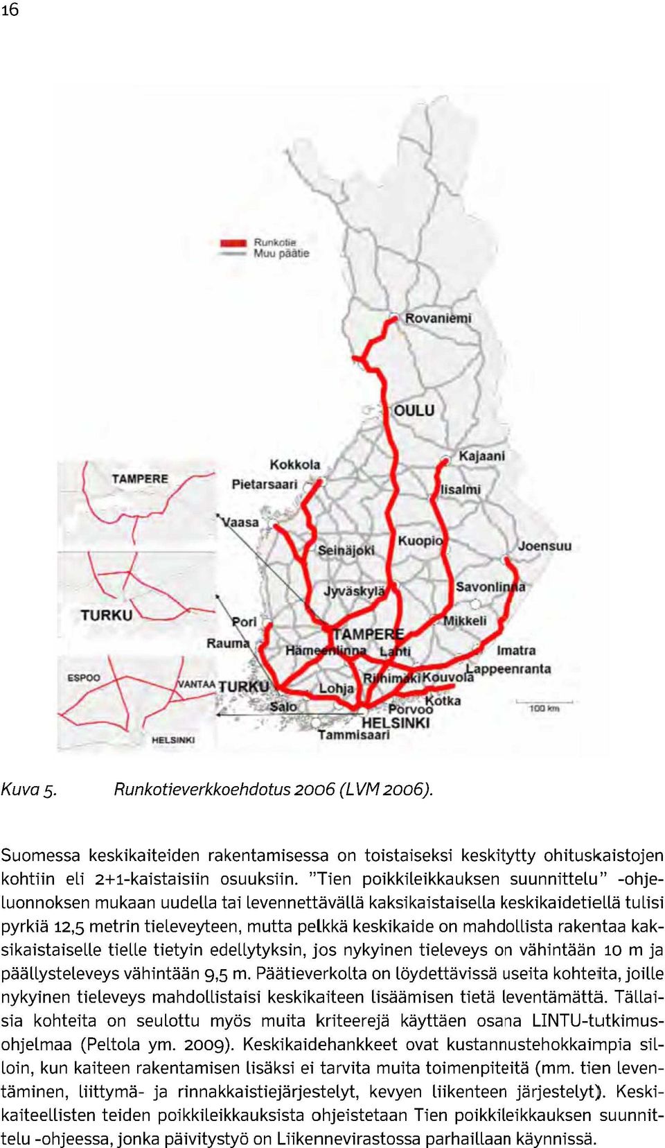 Suomessa keskikaiteiden rakentamisessa on toistaiseksi keskitytty ohituskaistojen kohtiin eli 2+1-kaistaisiin osuuksiin.