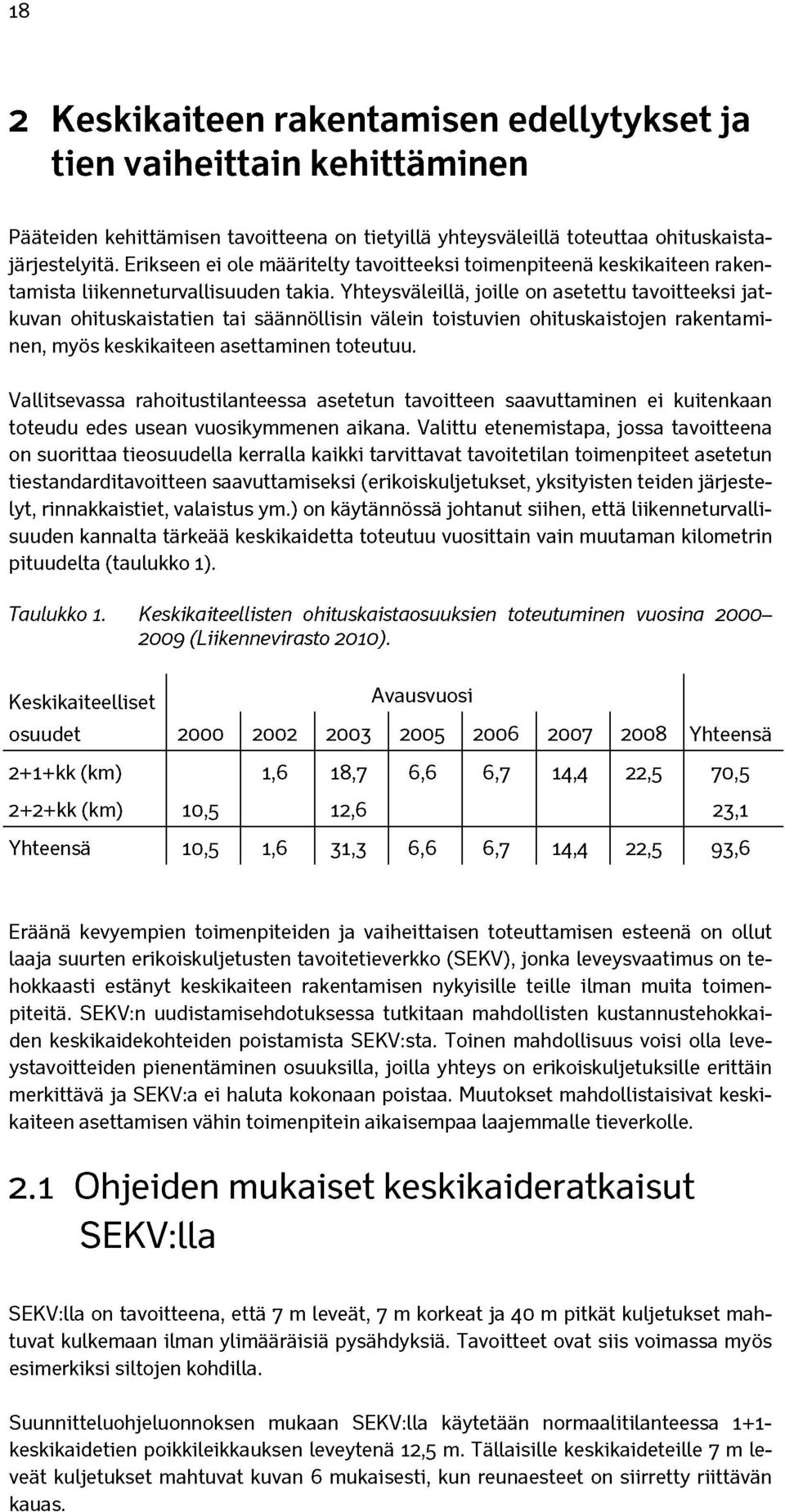 Yhteysväleillä, joille on asetettu tavoitteeksi jatkuvan ohituskaistatien tai säännöllisin välein toistuvien ohituskaistojen rakentaminen, myös keskikaiteen asettaminen toteutuu.