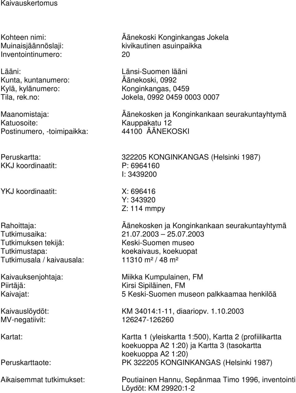 no: Jokela, 0992 0459 0003 0007 Maanomistaja: Äänekosken ja Konginkankaan seurakuntayhtymä Katuosoite: Kauppakatu 12 Postinumero, -toimipaikka: 44100 ÄÄNEKOSKI Peruskartta: 322205 KONGINKANGAS