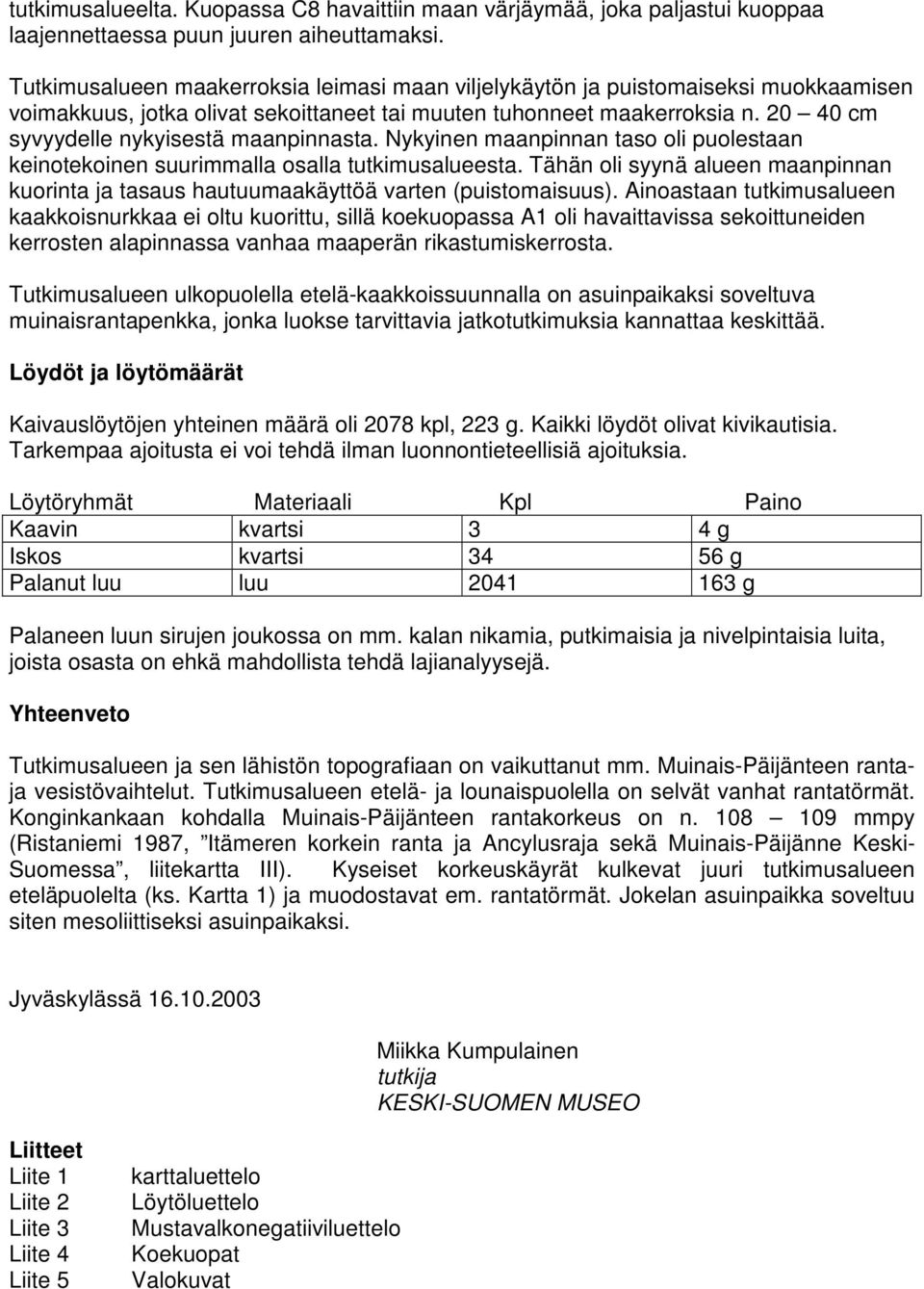 20 40 cm syvyydelle nykyisestä maanpinnasta. Nykyinen maanpinnan taso oli puolestaan keinotekoinen suurimmalla osalla tutkimusalueesta.