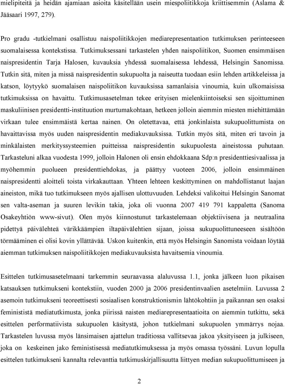 Tutkimuksessani tarkastelen yhden naispoliitikon, Suomen ensimmäisen naispresidentin Tarja Halosen, kuvauksia yhdessä suomalaisessa lehdessä, Helsingin Sanomissa.