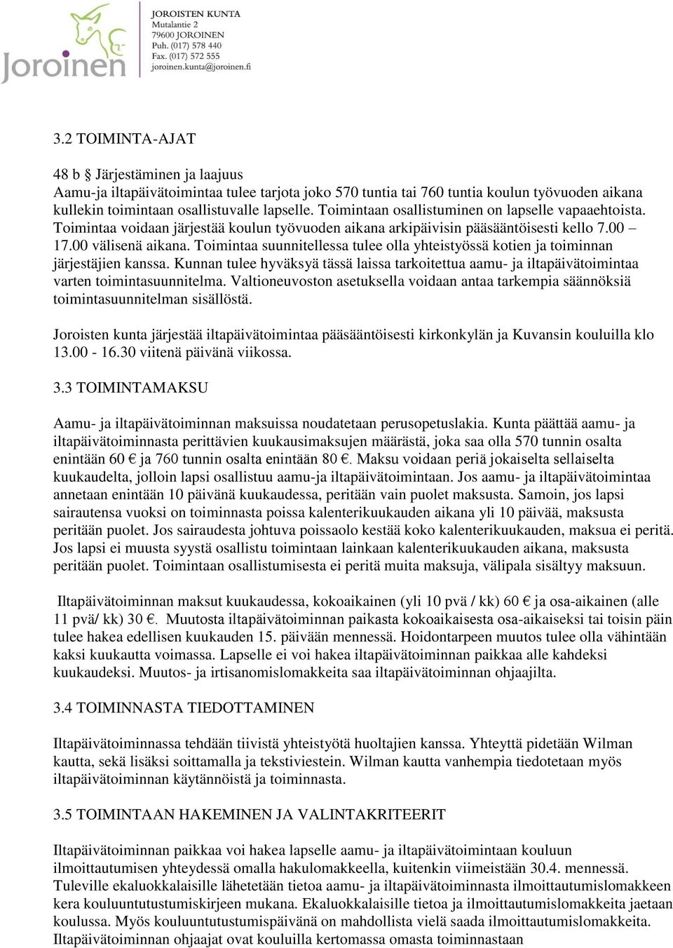 Toimintaa suunnitellessa tulee olla yhteistyössä kotien ja toiminnan järjestäjien kanssa. Kunnan tulee hyväksyä tässä laissa tarkoitettua aamu- ja iltapäivätoimintaa varten toimintasuunnitelma.