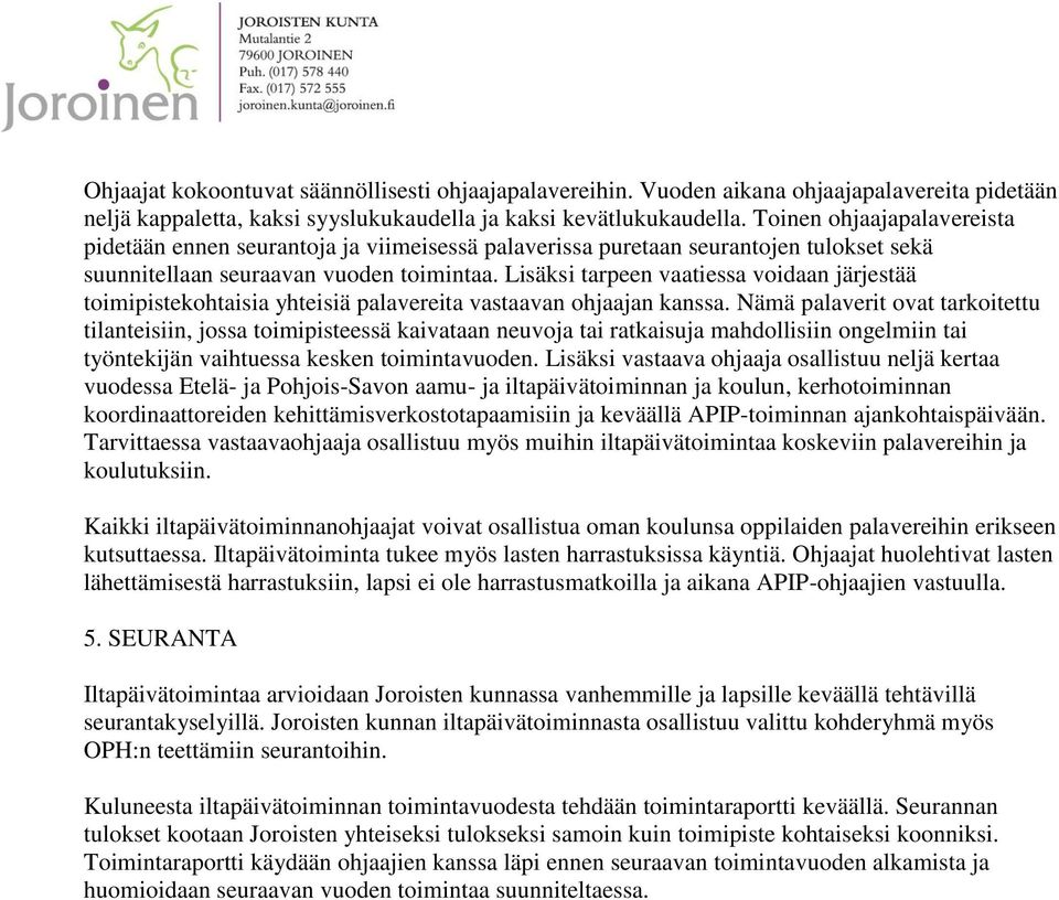 Lisäksi tarpeen vaatiessa voidaan järjestää toimipistekohtaisia yhteisiä palavereita vastaavan ohjaajan kanssa.