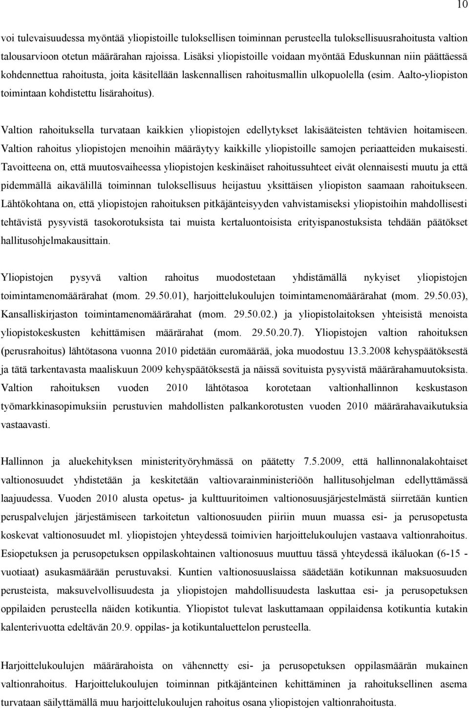 Aalto-yliopiston toimintaan kohdistettu lisärahoitus). Valtion rahoituksella turvataan kaikkien yliopistojen edellytykset lakisääteisten tehtävien hoitamiseen.