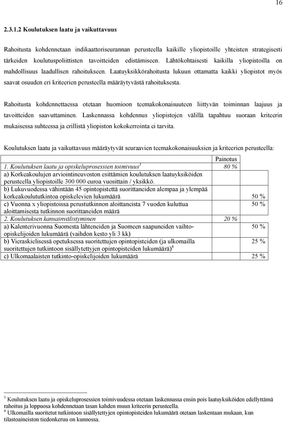 Laatuyksikkörahoitusta lukuun ottamatta kaikki yliopistot myös saavat osuuden eri kriteerien perusteella määräytyvästä rahoituksesta.