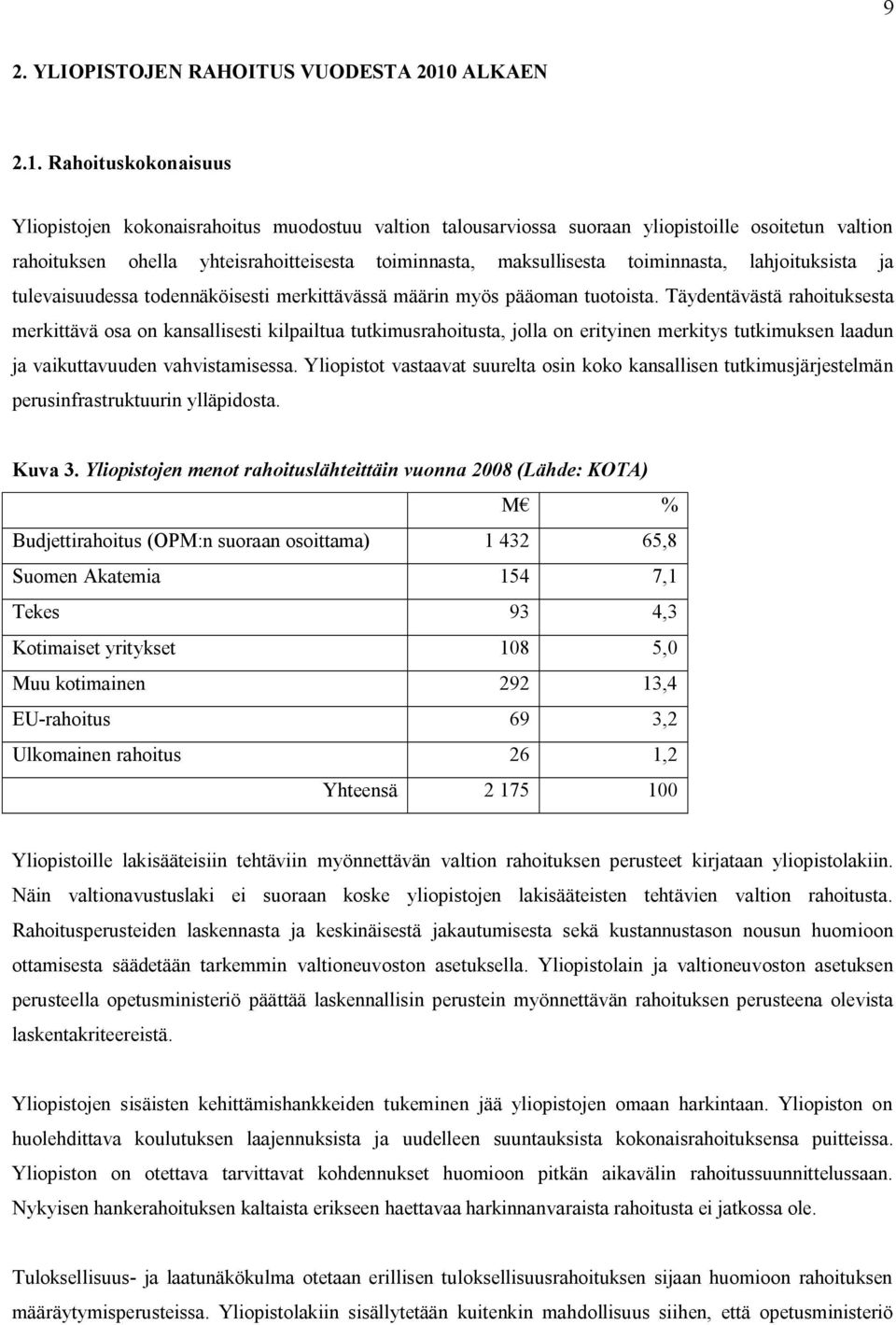 Rahoituskokonaisuus Yliopistojen kokonaisrahoitus muodostuu valtion talousarviossa suoraan yliopistoille osoitetun valtion rahoituksen ohella yhteisrahoitteisesta toiminnasta, maksullisesta