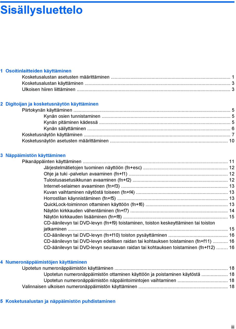 .. 7 Kosketusnäytön asetusten määrittäminen... 10 3 Näppäimistön käyttäminen Pikanäppäinten käyttäminen... 11 Järjestelmätietojen tuominen näyttöön (fn+esc).