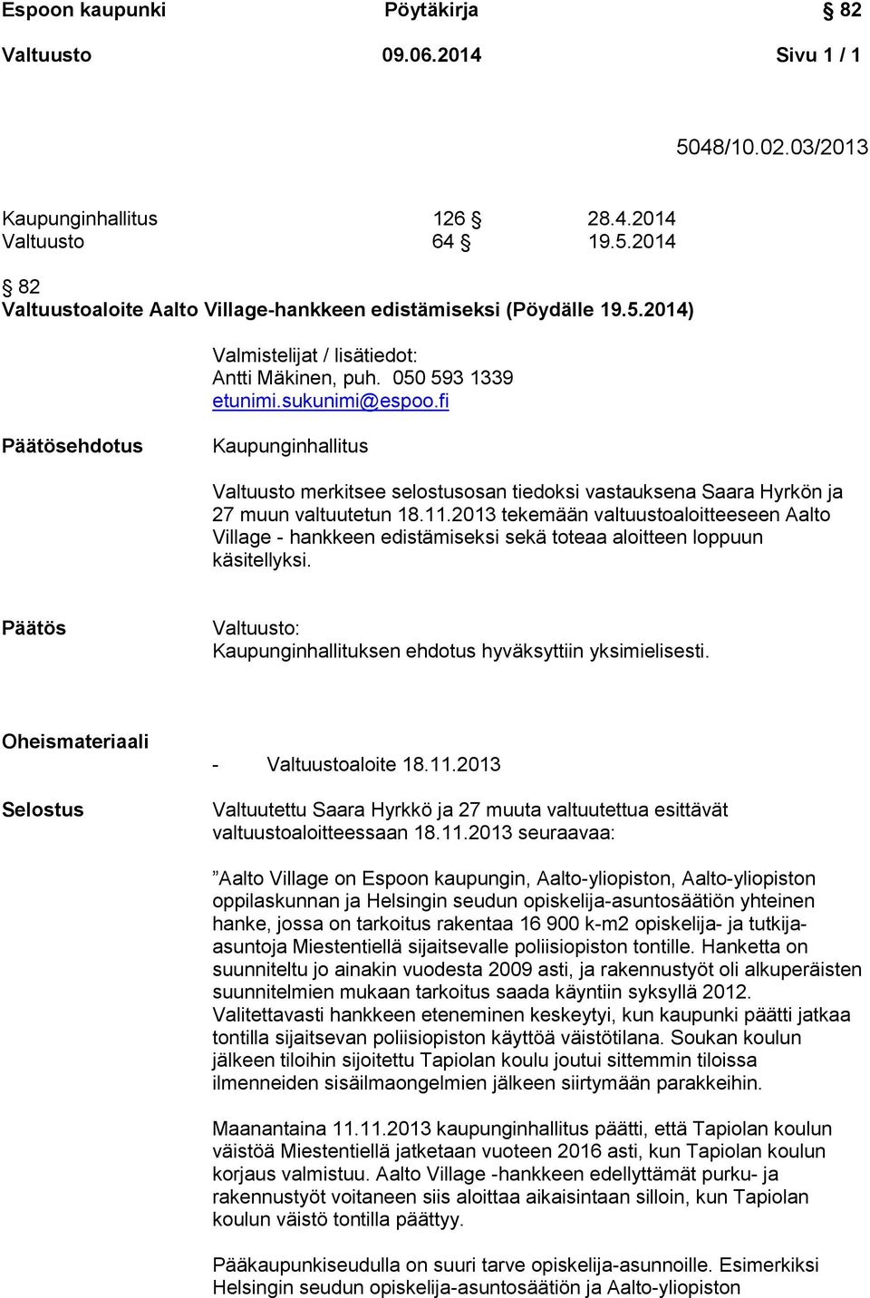 2013 tekemään valtuustoaloitteeseen Aalto Village - hankkeen edistämiseksi sekä toteaa aloitteen loppuun käsitellyksi. Valtuusto: Kaupunginhallituksen ehdotus hyväksyttiin yksimielisesti.