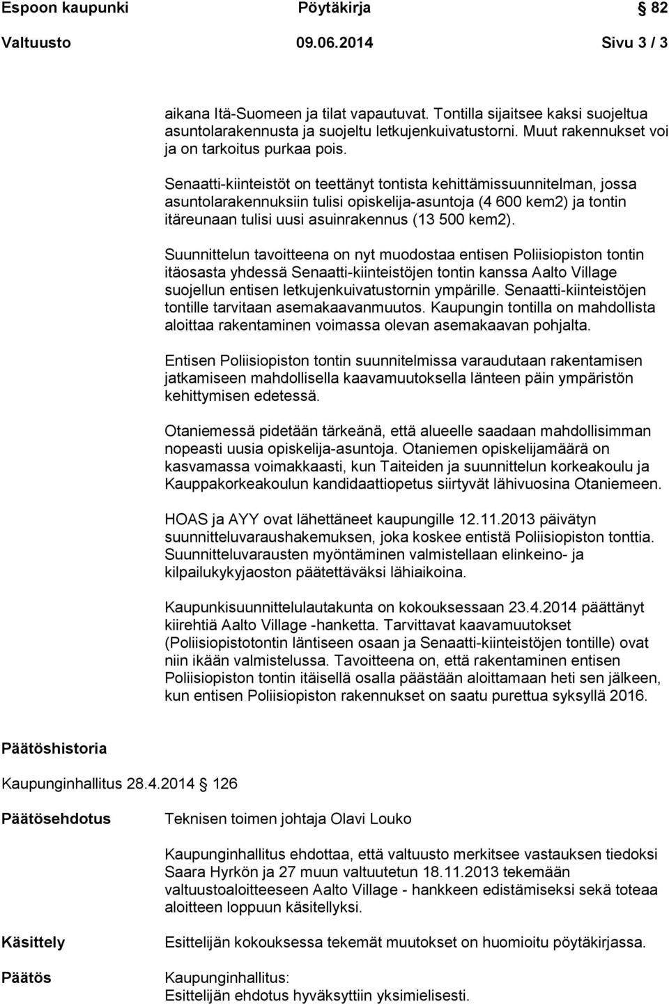 Senaatti-kiinteistöt on teettänyt tontista kehittämissuunnitelman, jossa asuntolarakennuksiin tulisi opiskelija-asuntoja (4 600 kem2) ja tontin itäreunaan tulisi uusi asuinrakennus (13 500 kem2).