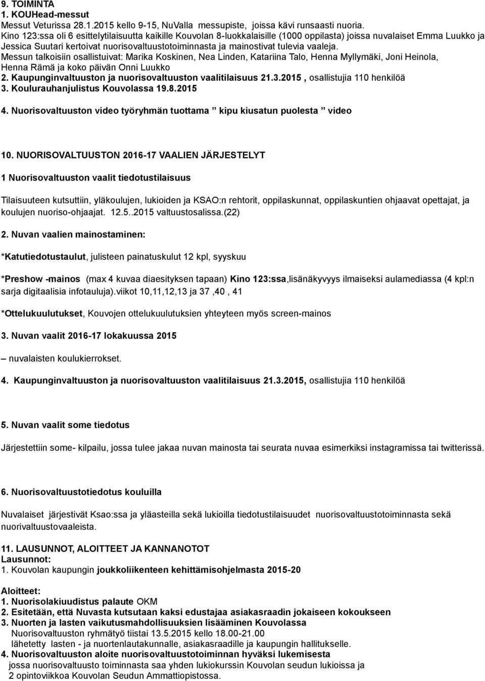 tulevia vaaleja. Messun talkoisiin osallistuivat: Marika Koskinen, Nea Linden, Katariina Talo, Henna Myllymäki, Joni Heinola, Henna Rämä ja koko päivän Onni Luukko 2.