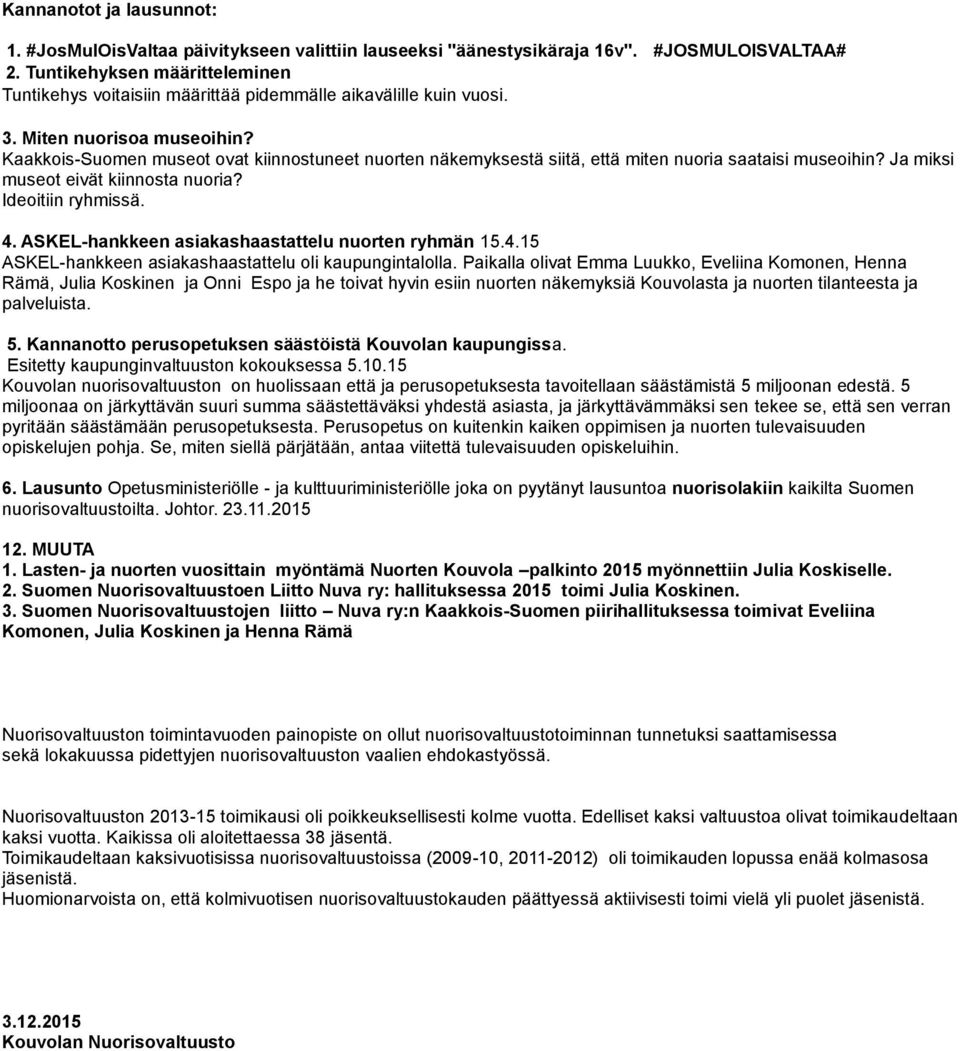 Kaakkois-Suomen museot ovat kiinnostuneet nuorten näkemyksestä siitä, että miten nuoria saataisi museoihin? Ja miksi museot eivät kiinnosta nuoria? Ideoitiin ryhmissä. 4.