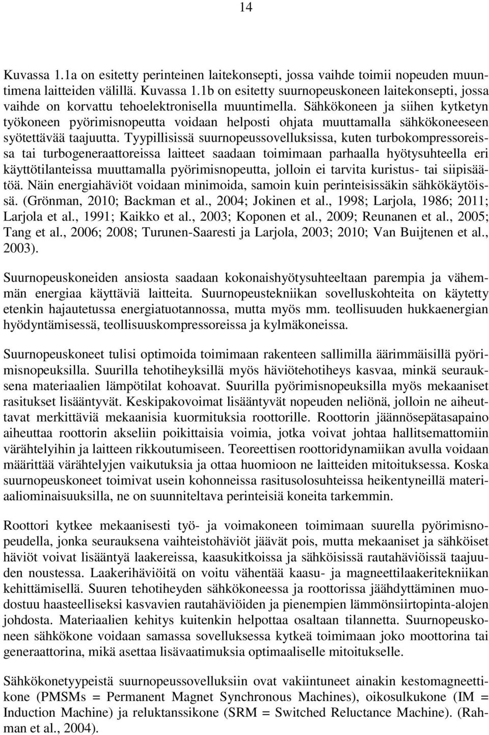 Tyypillisissä suurnopeussovelluksissa, kuten turbokompressoreissa tai turbogeneraattoreissa laitteet saadaan toimimaan parhaalla hyötysuhteella eri käyttötilanteissa muuttamalla pyörimisnopeutta,