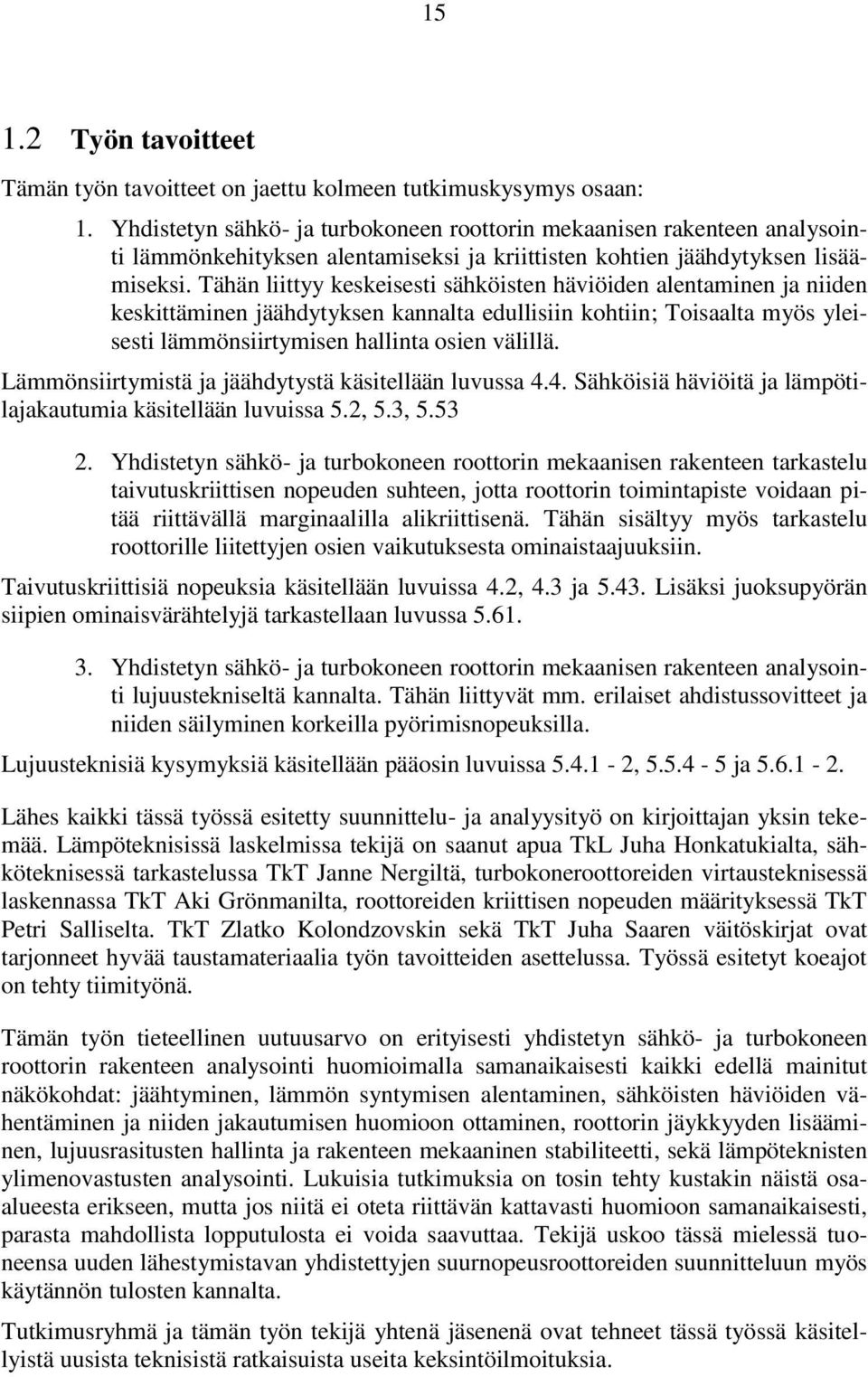 Tähän liittyy keskeisesti sähköisten häviöiden alentaminen ja niiden keskittäminen jäähdytyksen kannalta edullisiin kohtiin; Toisaalta myös yleisesti lämmönsiirtymisen hallinta osien välillä.