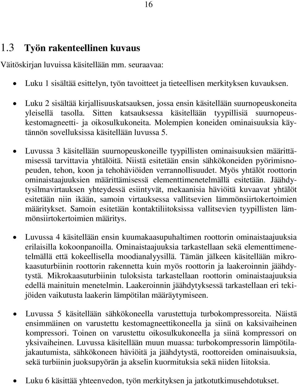 Molempien koneiden ominaisuuksia käytännön sovelluksissa käsitellään luvussa 5. Luvussa 3 käsitellään suurnopeuskoneille tyypillisten ominaisuuksien määrittämisessä tarvittavia yhtälöitä.
