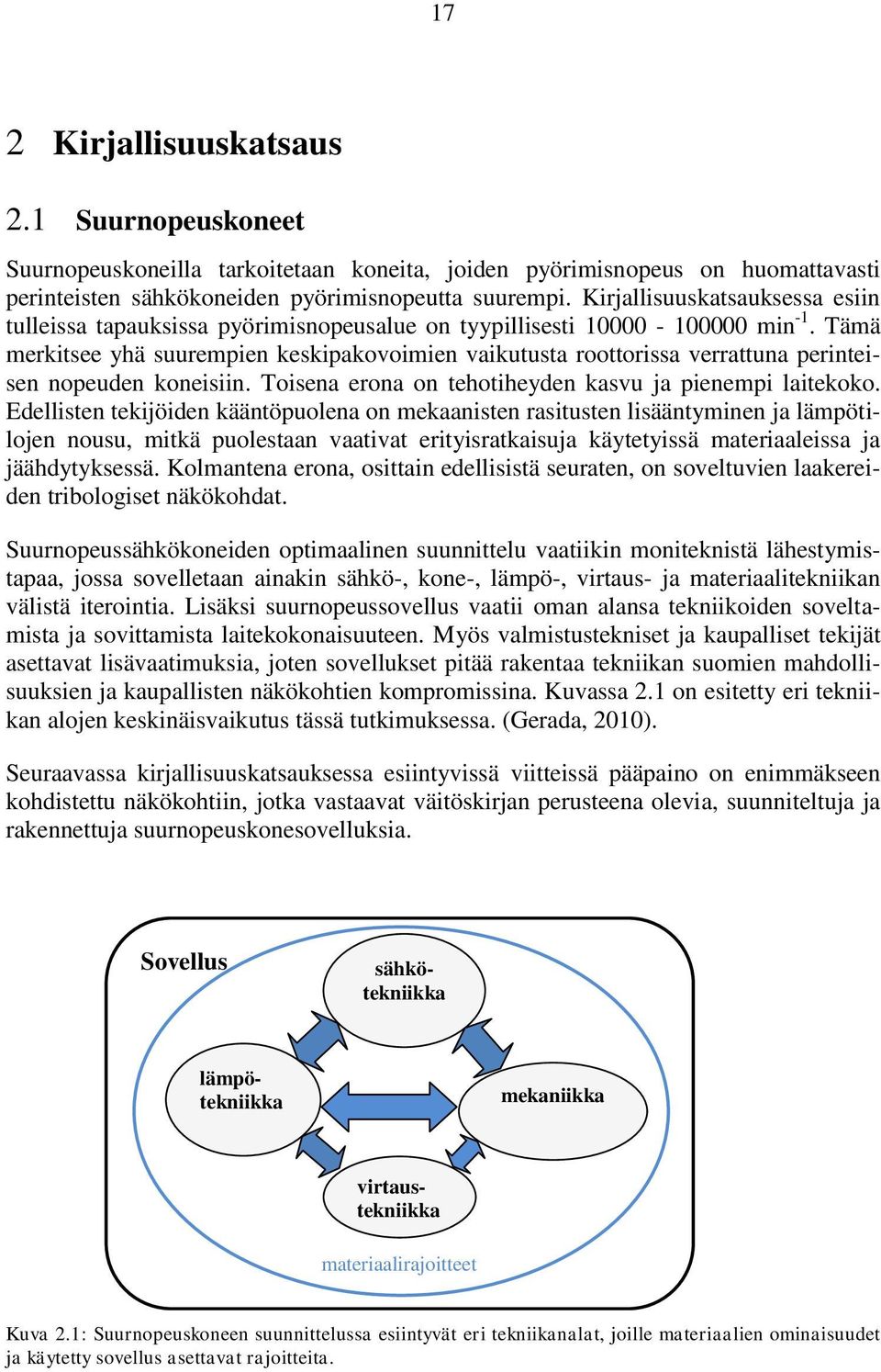Tämä merkitsee yhä suurempien keskipakovoimien vaikutusta roottorissa verrattuna perinteisen nopeuden koneisiin. Toisena erona on tehotiheyden kasvu ja pienempi laitekoko.