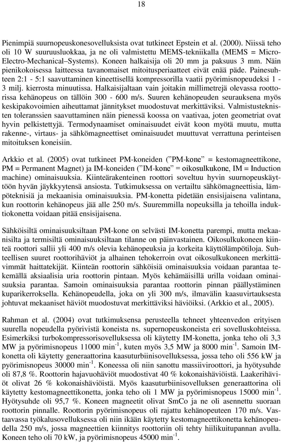 Näin pienikokoisessa laitteessa tavanomaiset mitoitusperiaatteet eivät enää päde. Painesuhteen 2:1-5:1 saavuttaminen kineettisellä kompressorilla vaatii pyörimisnopeudeksi 1-3 milj.