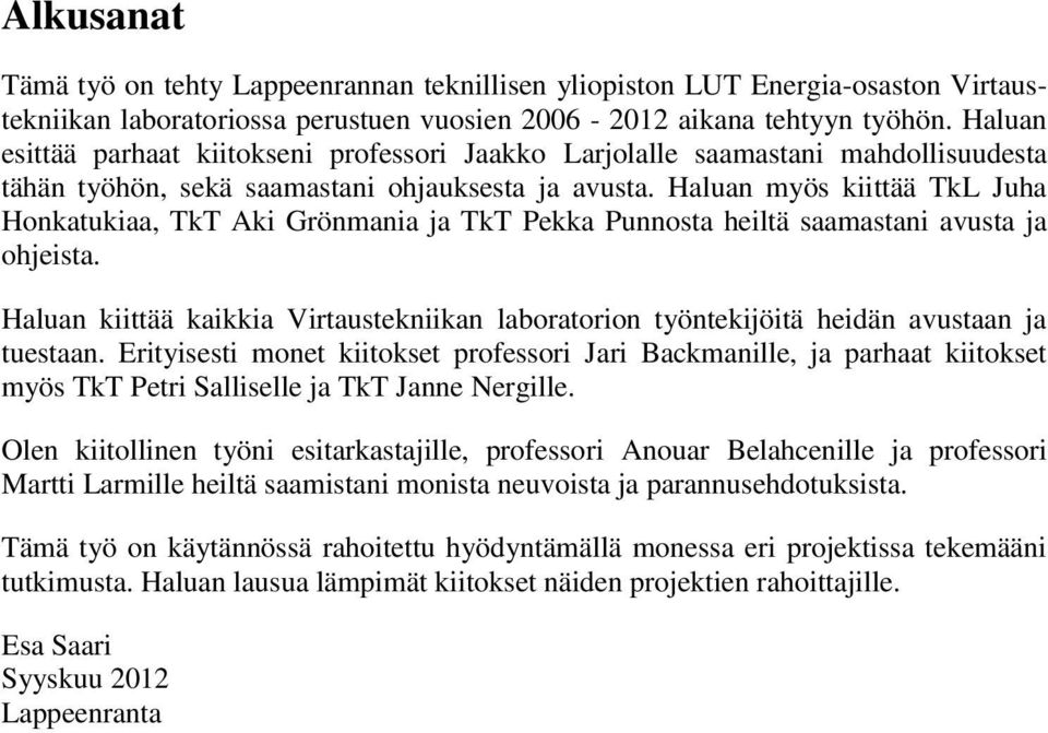 Haluan myös kiittää TkL Juha Honkatukiaa, TkT Aki Grönmania ja TkT Pekka Punnosta heiltä saamastani avusta ja ohjeista.