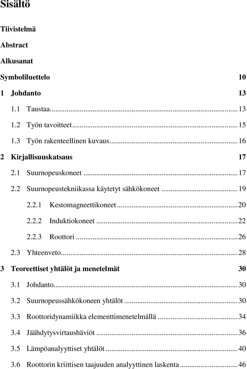 .. 22 2.2.3 Roottori... 26 2.3 Yhteenveto... 28 3 Teoreettiset yhtälöt ja menetelmät 30 3.1 Johdanto... 30 3.2 Suurnopeussähkökoneen yhtälöt... 30 3.3 Roottoridynamiikka elementtimenetelmällä.