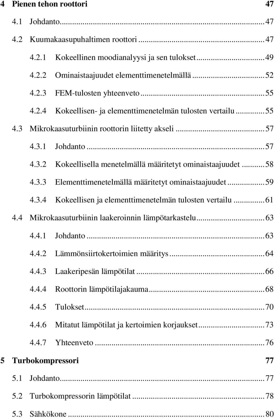 .. 58 4.3.3 Elementtimenetelmällä määritetyt ominaistaajuudet... 59 4.3.4 Kokeellisen ja elementtimenetelmän tulosten vertailu... 61 4.4 Mikrokaasuturbiinin laakeroinnin lämpötarkastelu... 63 4.4.1 Johdanto.