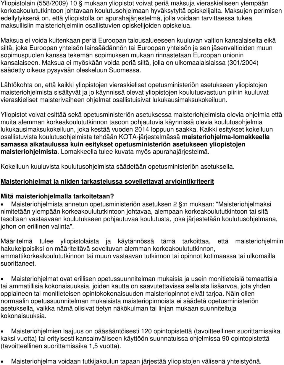 Maksua ei voida kuitenkaan periä Euroopan talousalueeseen kuuluvan valtion kansalaiselta eikä siltä, joka Euroopan yhteisön lainsäädännön tai Euroopan yhteisön ja sen jäsenvaltioiden muun