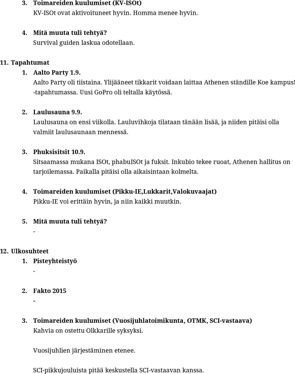 Lauluvihkoja tilataan tänään lisää, ja niiden pitäisi olla valmiit laulusaunaan mennessä. 3. Phuksisitsit 10.9. Sitsaamassa mukana ISOt, phabuisot ja fuksit.