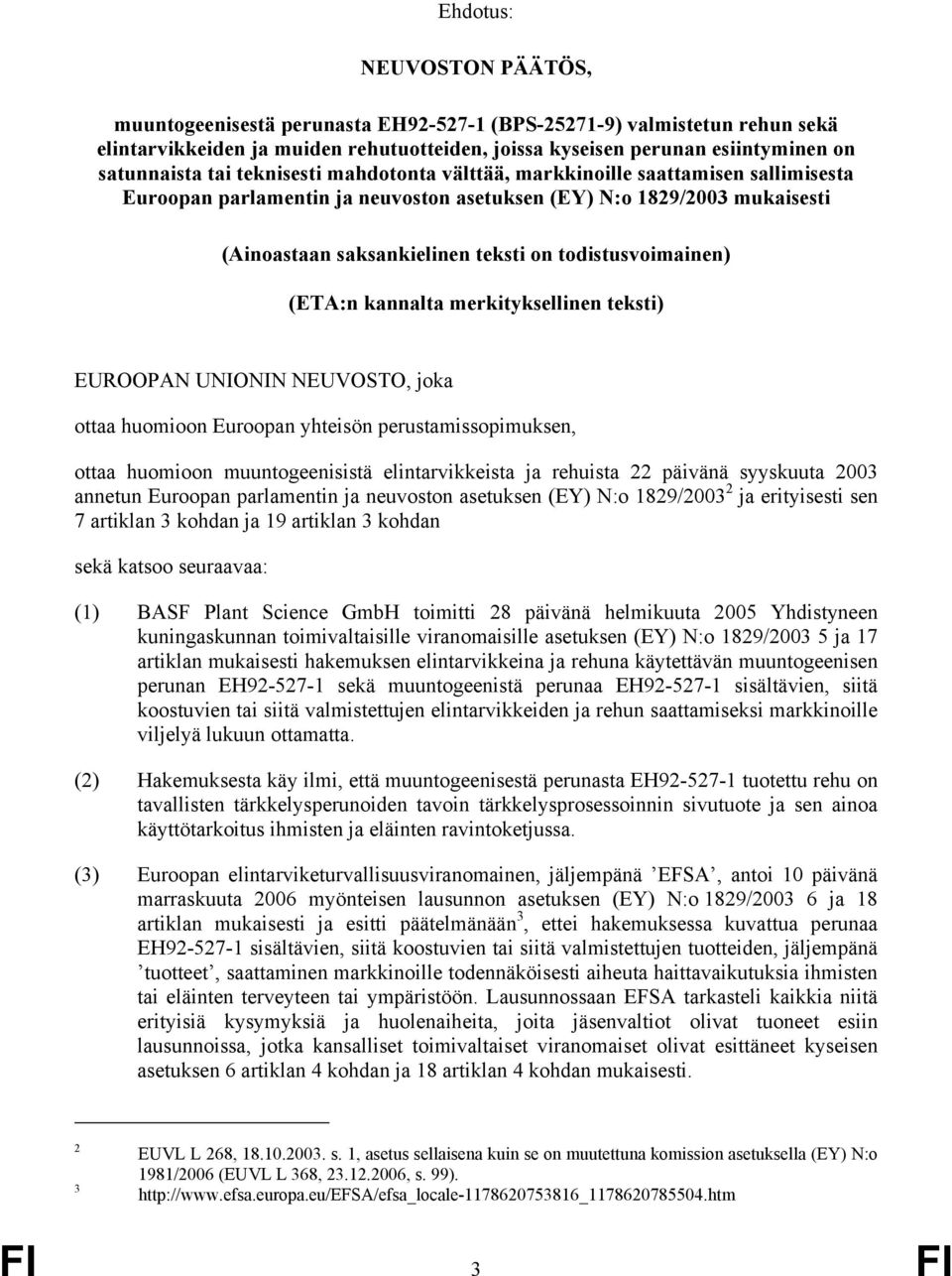 todistusvoimainen) (ETA:n kannalta merkityksellinen teksti) EUROOPAN UNIONIN NEUVOSTO, joka ottaa huomioon Euroopan yhteisön perustamissopimuksen, ottaa huomioon muuntogeenisistä elintarvikkeista ja