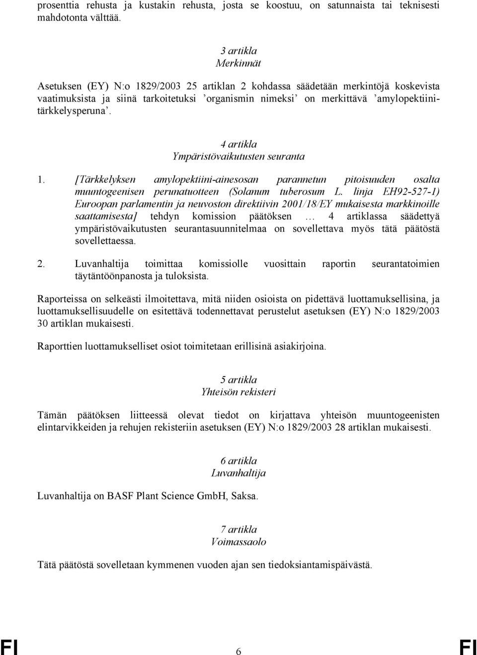 amylopektiinitärkkelysperuna. 4 artikla Ympäristövaikutusten seuranta 1. [Tärkkelyksen amylopektiini-ainesosan parannetun pitoisuuden osalta muuntogeenisen perunatuotteen (Solanum tuberosum L.