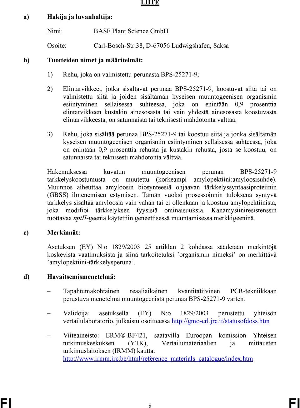 valmistettu siitä ja joiden sisältämän kyseisen muuntogeenisen organismin esiintyminen sellaisessa suhteessa, joka on enintään 0,9 prosenttia elintarvikkeen kustakin ainesosasta tai vain yhdestä