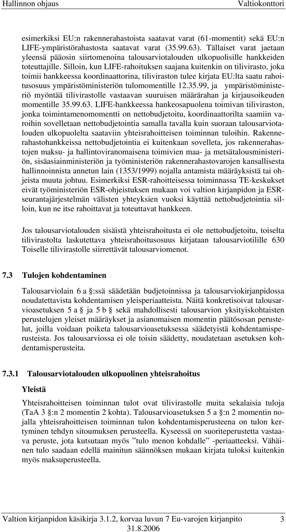 Silloin, kun LIFE-rahoituksen saajana kuitenkin on tilivirasto, joka toimii hankkeessa koordinaattorina, tiliviraston tulee kirjata EU:lta saatu rahoitusosuus ympäristöministeriön tulomomentille 12.