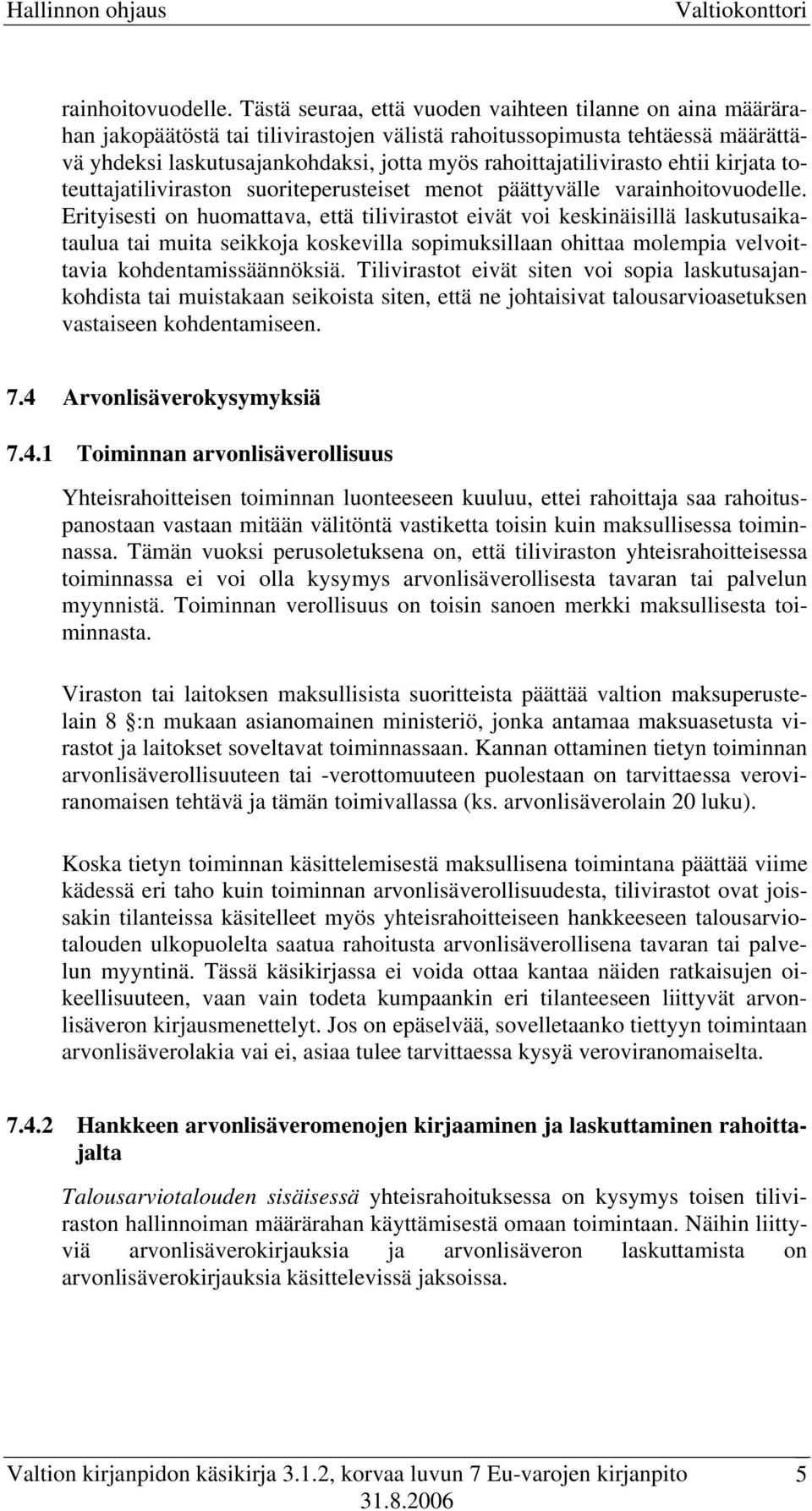 rahoittajatilivirasto ehtii kirjata toteuttajatiliviraston suoriteperusteiset menot päättyvälle va Erityisesti on huomattava, että tilivirastot eivät voi keskinäisillä laskutusaikataulua tai muita