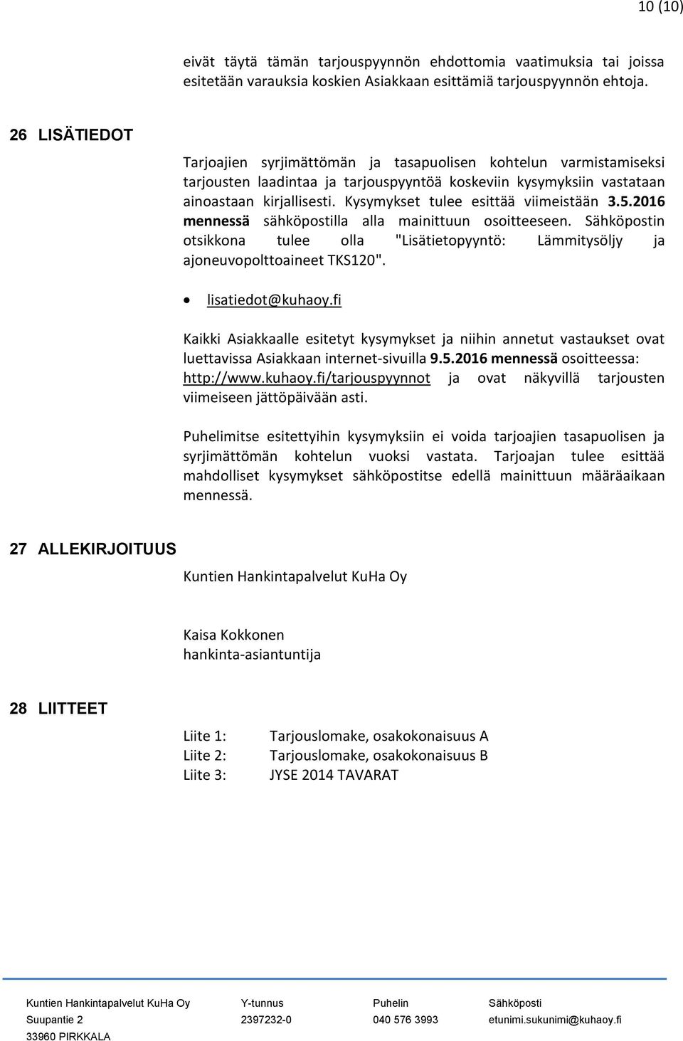 Kysymykset tulee esittää viimeistään 3.5.2016 mennessä sähköpostilla alla mainittuun osoitteeseen. Sähköpostin otsikkona tulee olla "Lisätietopyyntö: Lämmitysöljy ja ajoneuvopolttoaineet TKS120".