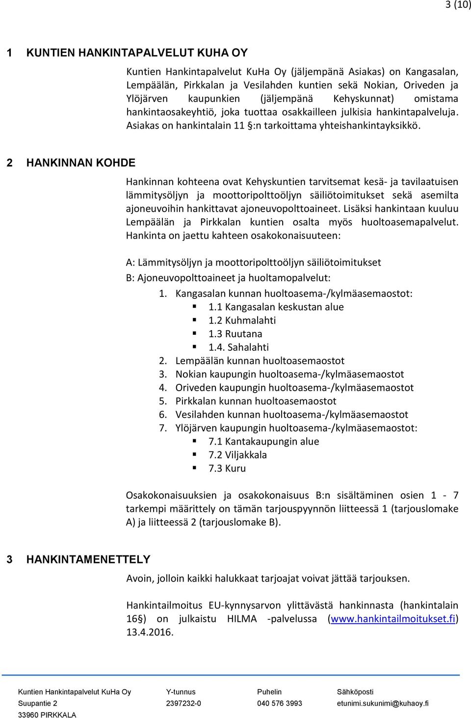 2 HANKINNAN KOHDE Hankinnan kohteena ovat Kehyskuntien tarvitsemat kesä- ja tavilaatuisen lämmitysöljyn ja moottoripolttoöljyn säiliötoimitukset sekä asemilta ajoneuvoihin hankittavat