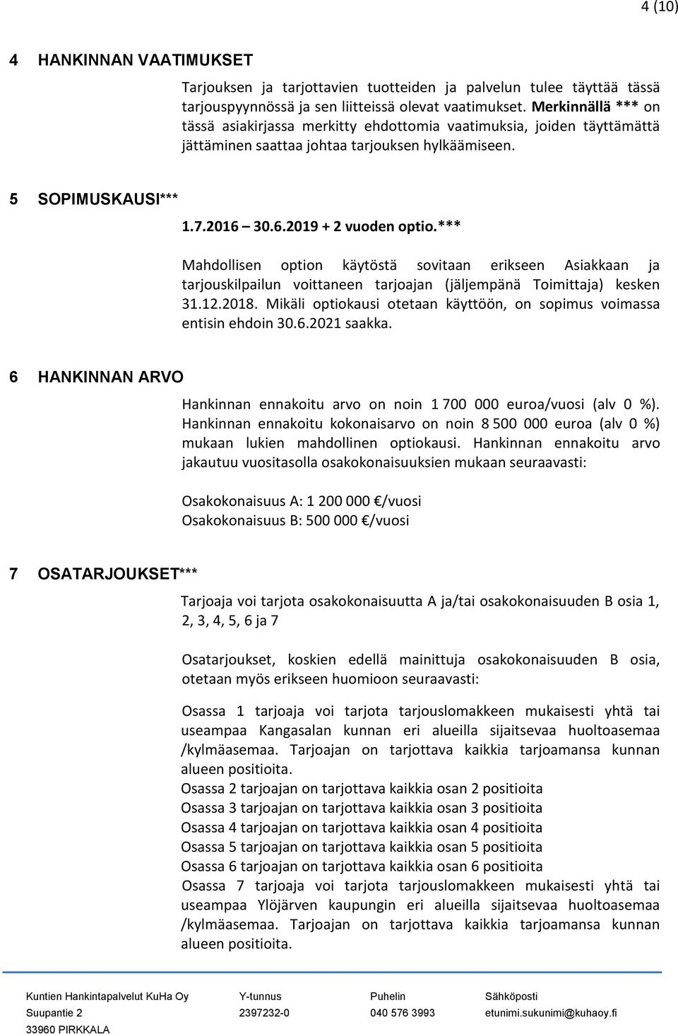 *** Mahdollisen option käytöstä sovitaan erikseen Asiakkaan ja tarjouskilpailun voittaneen tarjoajan (jäljempänä Toimittaja) kesken 31.12.2018.