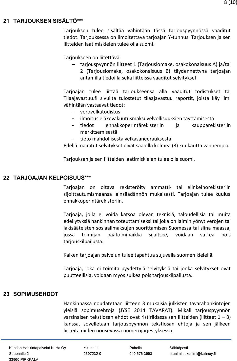 Tarjoukseen on liitettävä: tarjouspyynnön liitteet 1 (Tarjouslomake, osakokonaisuus A) ja/tai 2 (Tarjouslomake, osakokonaisuus B) täydennettynä tarjoajan antamilla tiedoilla sekä liitteissä vaaditut