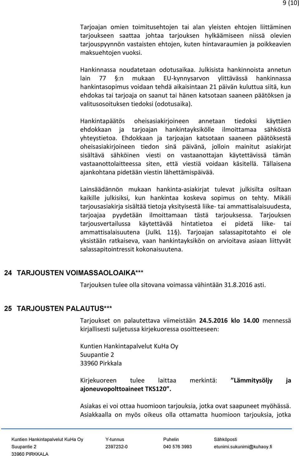 Julkisista hankinnoista annetun lain 77 :n mukaan EU-kynnysarvon ylittävässä hankinnassa hankintasopimus voidaan tehdä aikaisintaan 21 päivän kuluttua siitä, kun ehdokas tai tarjoaja on saanut tai