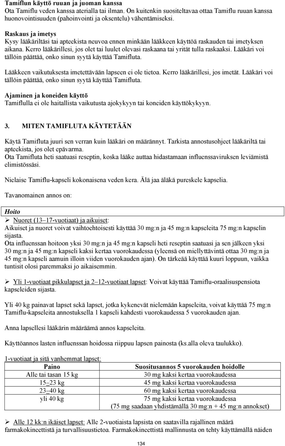 Kerro lääkärillesi, jos olet tai luulet olevasi raskaana tai yrität tulla raskaaksi. Lääkäri voi tällöin päättää, onko sinun syytä käyttää Tamifluta.