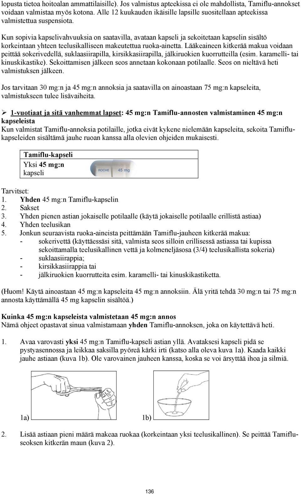 Kun sopivia kapselivahvuuksia on saatavilla, avataan kapseli ja sekoitetaan kapselin sisältö korkeintaan yhteen teelusikalliseen makeutettua ruoka-ainetta.