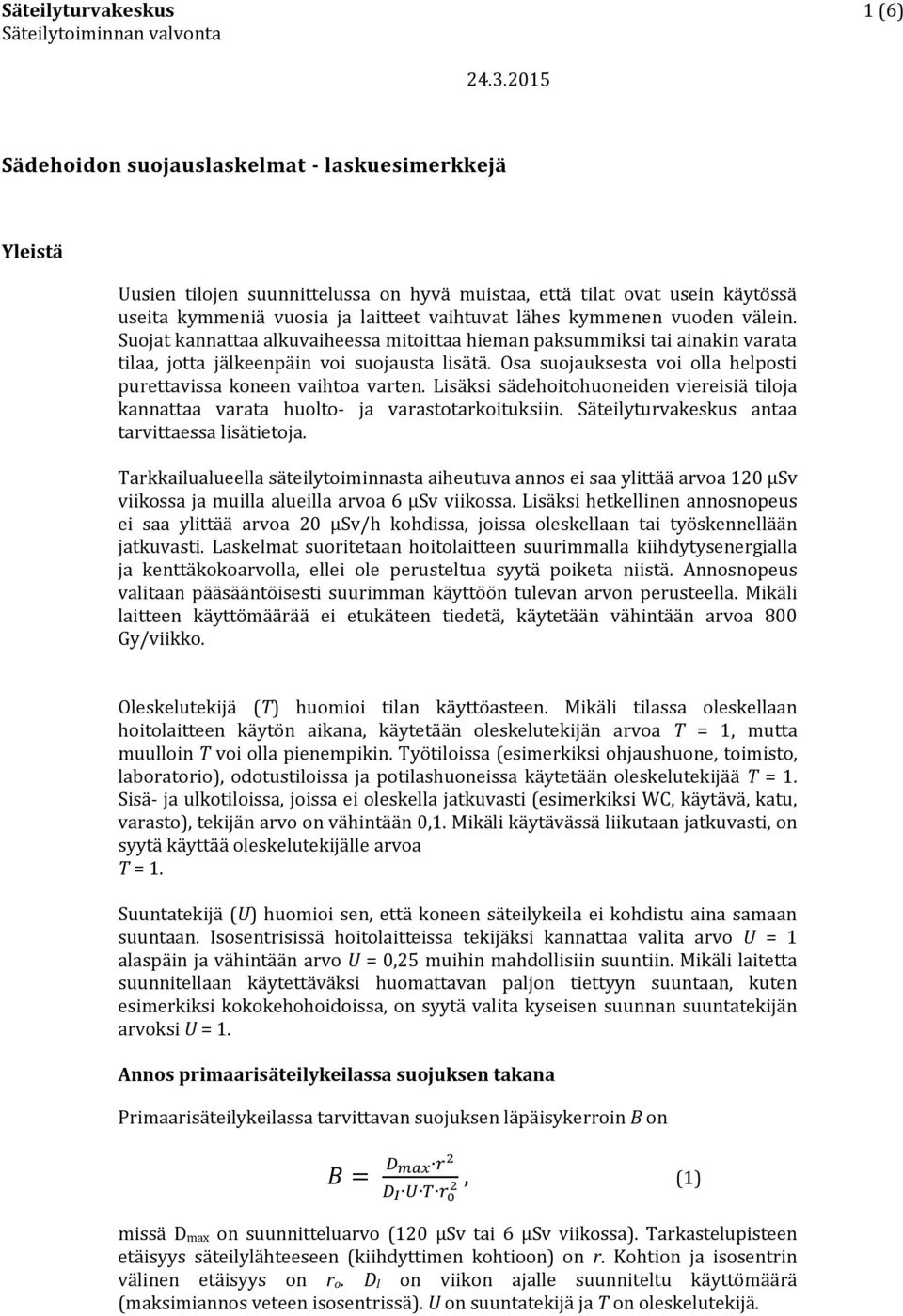 Osa suojauksesta voi olla helposti purettavissa koneen vaihtoa varten. Lisäksi sädehoitohuoneiden viereisiä tiloja kannattaa varata huolto- ja varastotarkoituksiin.