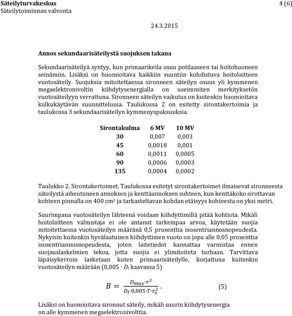 Suojuksia mitoitettaessa sironneen säteilyn osuus yli kymmenen megaelektronivoltin kiihdytysenergialla on useimmiten merkityksetön vuotosäteilyyn verrattuna.