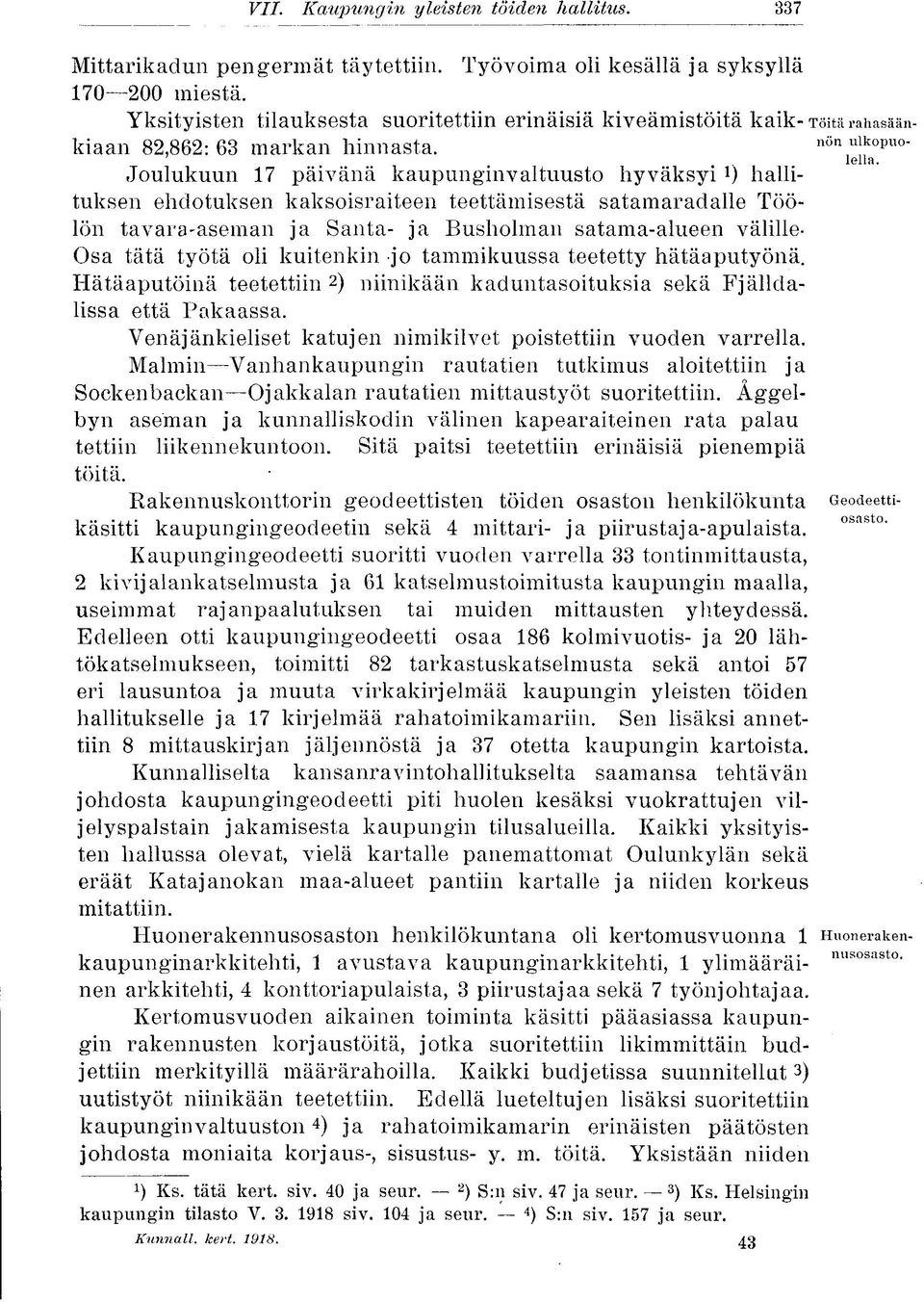 Julukuun 17 päivänä kaupunginvaltuust hyväksyi *) hallituksen ehdtuksen kaksisraiteen teettämisestä satamaradalle Töölön tavara-aseman ja Santa- ja Bushlman satama-alueen välille- Osa tätä työtä li