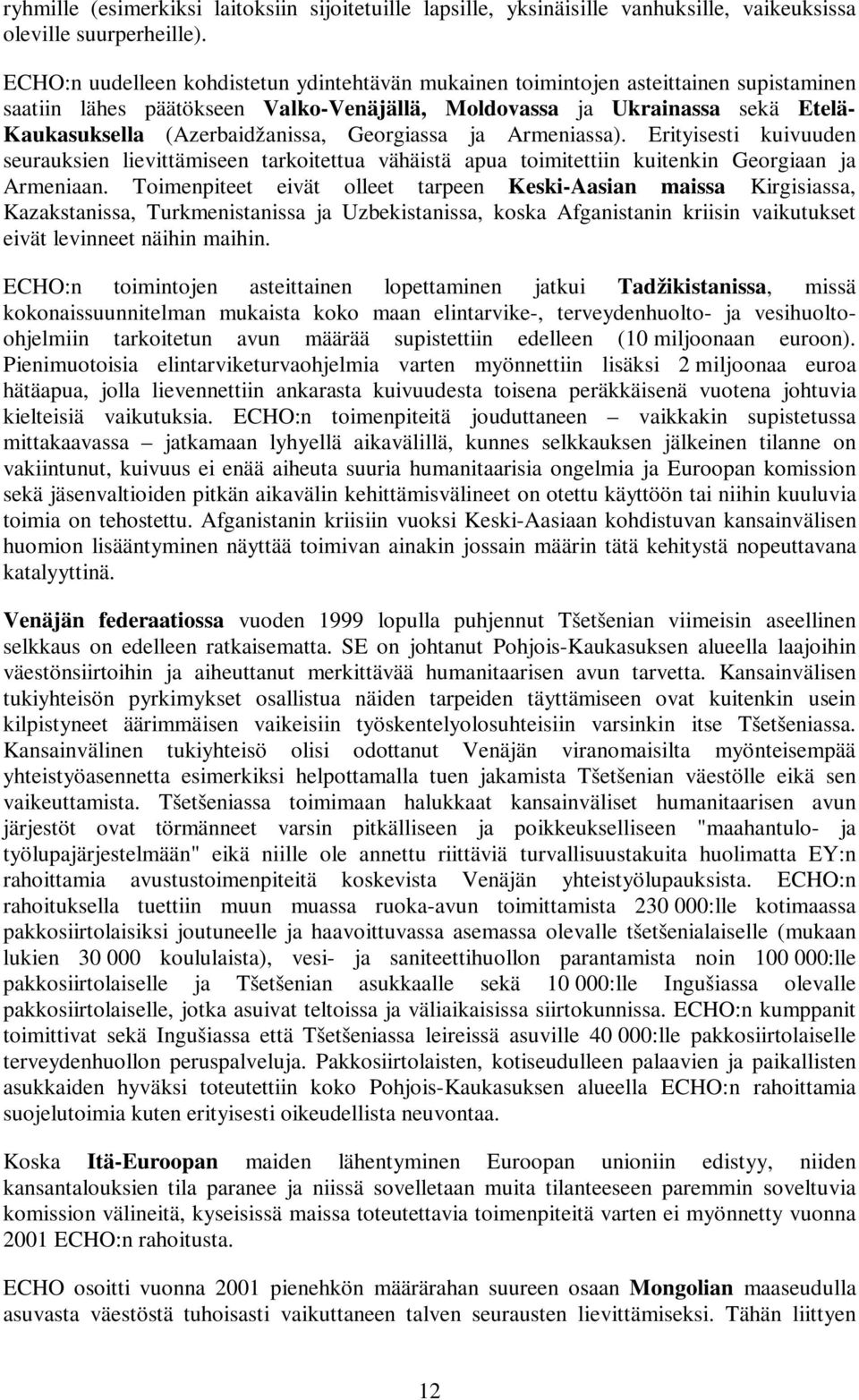 Georgiassa ja Armeniassa). Erityisesti kuivuuden seurauksien lievittämiseen tarkoitettua vähäistä apua toimitettiin kuitenkin Georgiaan ja Armeniaan.
