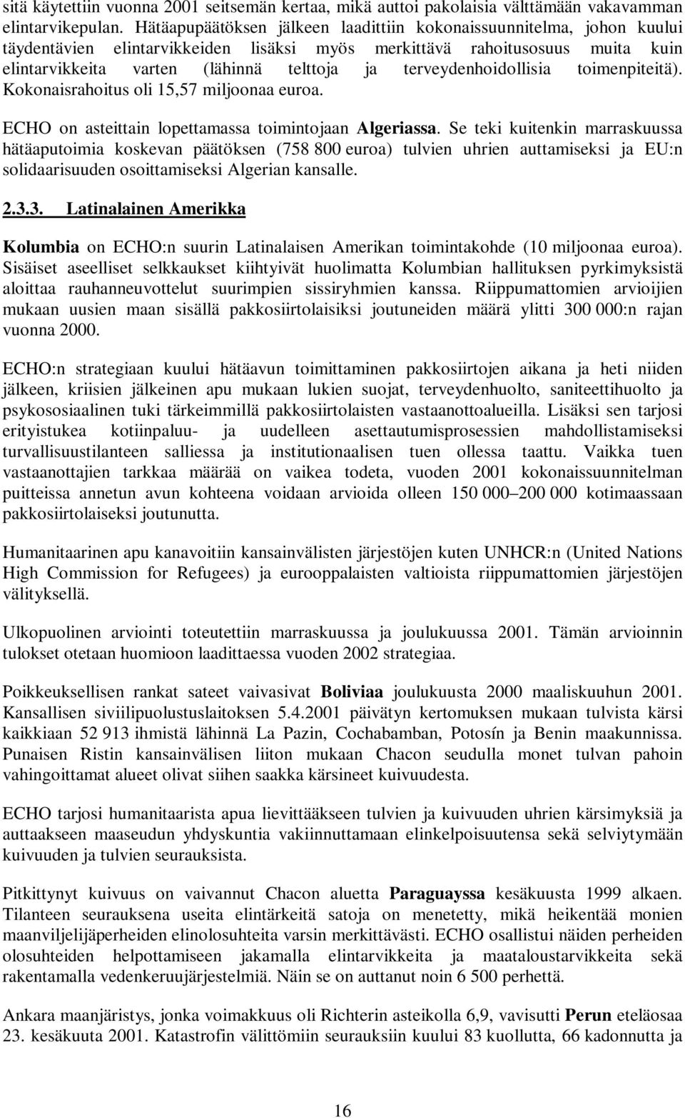 terveydenhoidollisia toimenpiteitä). Kokonaisrahoitus oli 15,57 miljoonaa euroa. ECHO on asteittain lopettamassa toimintojaan Algeriassa.