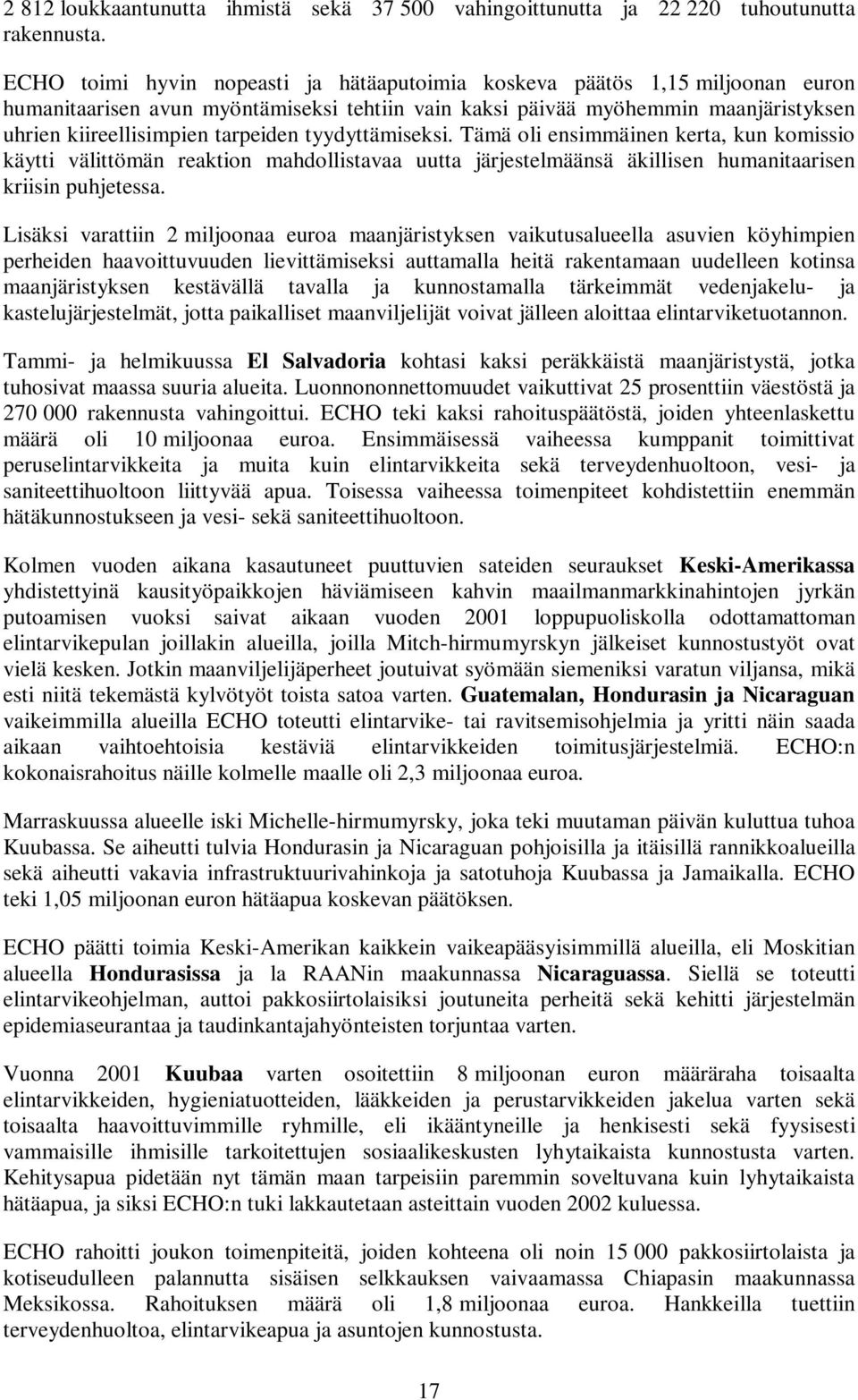 tyydyttämiseksi. Tämä oli ensimmäinen kerta, kun komissio käytti välittömän reaktion mahdollistavaa uutta järjestelmäänsä äkillisen humanitaarisen kriisin puhjetessa.